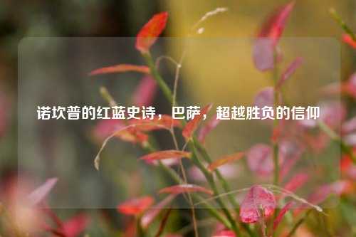 诺坎普的红蓝史诗,巴萨,超越胜负的信仰